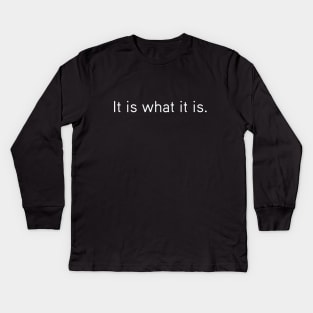 It is what it is Kids Long Sleeve T-Shirt